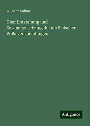 Über Entstehung und Zusammensetzung der altrömischen Volksversammlungen