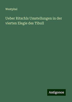 Ueber Ritschls Umstellungen in der vierten Elegie des Tibull