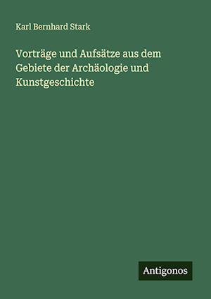 Vorträge und Aufsätze aus dem Gebiete der Archäologie und Kunstgeschichte