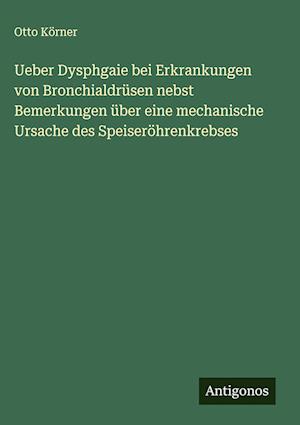 Ueber Dysphgaie bei Erkrankungen von Bronchialdrüsen nebst Bemerkungen über eine mechanische Ursache des Speiseröhrenkrebses