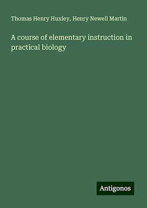 A course of elementary instruction in practical biology