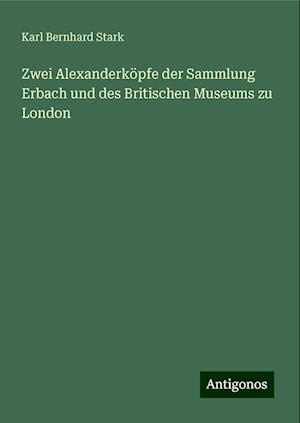 Zwei Alexanderköpfe der Sammlung Erbach und des Britischen Museums zu London