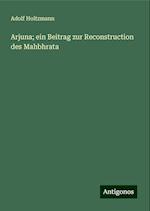 Arjuna; ein Beitrag zur Reconstruction des Mahbhrata