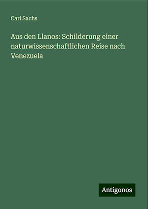 Aus den Llanos: Schilderung einer naturwissenschaftlichen Reise nach Venezuela