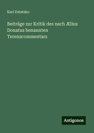 Beiträge zur Kritik des nach Ælius Donatus benannten Terenzcommentars