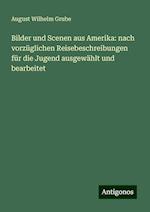 Bilder und Scenen aus Amerika: nach vorzüglichen Reisebeschreibungen für die Jugend ausgewählt und bearbeitet