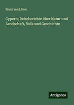 Cypern; Reiseberichte über Natur und Landschaft, Volk und Geschichte