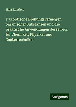 Das optische Drehungsvermögen organischer Substanzen und die praktische Anwendungen desselben: für Chemiker, Physiker und Zuckertechniker