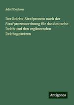 Der Reichs-Strafprozess nach der Strafprozessordnung für das deutsche Reich und den ergänzenden Reichsgesetzen