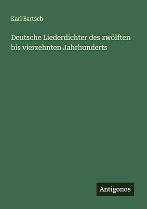 Deutsche Liederdichter des zwölften bis vierzehnten Jahrhunderts