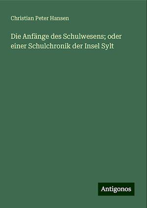 Die Anfänge des Schulwesens; oder einer Schulchronik der Insel Sylt