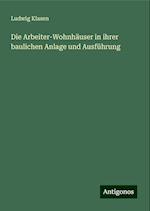 Die Arbeiter-Wohnhäuser in ihrer baulichen Anlage und Ausführung