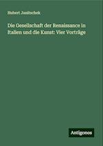 Die Gesellschaft der Renaissance in Italien und die Kunst: Vier Vorträge