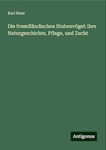 Die fremdländischen Stubenvögel: ihre Naturgeschichte, Pflege, und Zucht