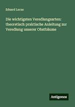 Die wichtigsten Veredlungsarten: theoretisch praktische Anleitung zur Veredlung unserer Obstbäume