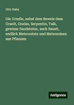 Die Urzelle, nebst dem Beweis dass Granit, Gneiss, Serpentin, Talk, gewisse Sandsteine, auch Basalt, endlich Meteorstein und Meteoreisen aus Pflanzen