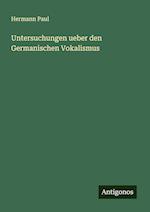 Untersuchungen ueber den Germanischen Vokalismus