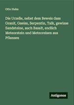 Die Urzelle, nebst dem Beweis dass Granit, Gneiss, Serpentin, Talk, gewisse Sandsteine, auch Basalt, endlich Meteorstein und Meteoreisen aus Pflanzen