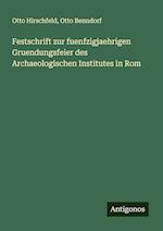 Festschrift zur fuenfzigjaehrigen Gruendungsfeier des Archaeologischen Institutes in Rom