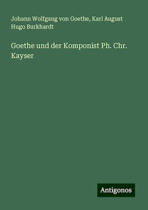 Goethe und der Komponist Ph. Chr. Kayser