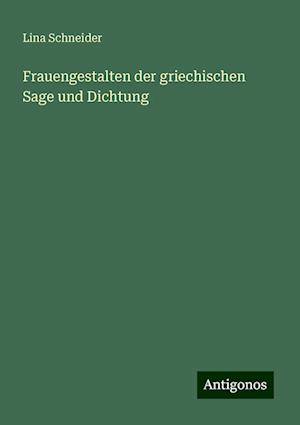 Frauengestalten der griechischen Sage und Dichtung