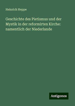 Geschichte des Pietismus und der Mystik in der reformirten Kirche: namentlich der Niederlande