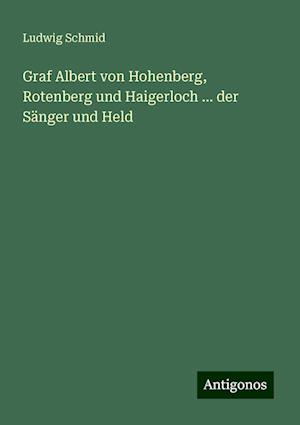 Graf Albert von Hohenberg, Rotenberg und Haigerloch ... der Sänger und Held