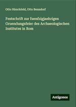 Festschrift zur fuenfzigjaehrigen Gruendungsfeier des Archaeologischen Institutes in Rom