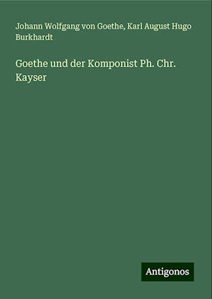 Goethe und der Komponist Ph. Chr. Kayser