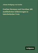 Goethes Hermann und Dorothea: Mit ausführlichen Erläuterungen in katechetischer Form