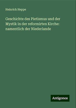 Geschichte des Pietismus und der Mystik in der reformirten Kirche: namentlich der Niederlande