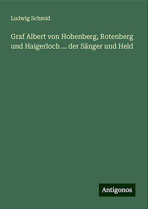 Graf Albert von Hohenberg, Rotenberg und Haigerloch ... der Sänger und Held