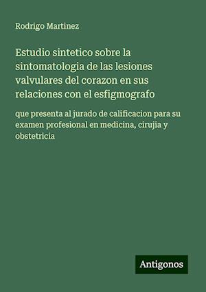 Estudio sintetico sobre la sintomatologia de las lesiones valvulares del corazon en sus relaciones con el esfigmografo