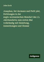 Josaphaz, Set dormanz und Petit plet, Dichtungen in der anglo-normanischen Mundart des 13. Jahrhunderts; zum ersten Mal vollständig mit Einleitung, Anmerkungen und Glossar