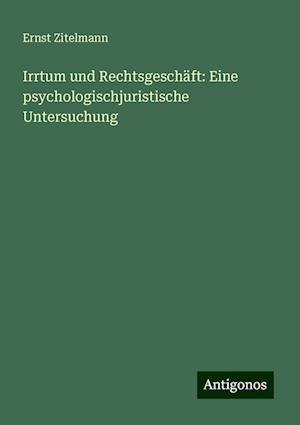 Irrtum und Rechtsgeschäft: Eine psychologischjuristische Untersuchung