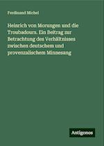 Heinrich von Morungen und die Troubadours. Ein Beitrag zur Betrachtung des Verhältnisses zwischen deutschem und provenzalischem Minnesang