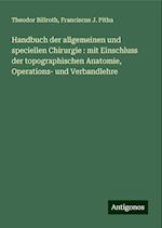 Handbuch der allgemeinen und speciellen Chirurgie : mit Einschluss der topographischen Anatomie, Operations- und Verbandlehre