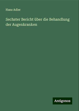 Sechster Bericht über die Behandlung der Augenkranken