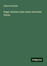 Roger Ascham: Sein Leben und seine Werke