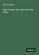 Roger Ascham: Sein Leben und seine Werke