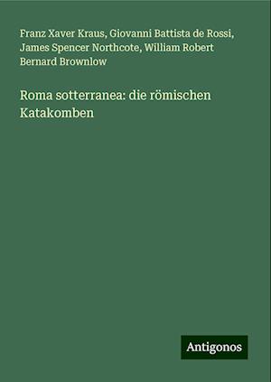 Roma sotterranea: die römischen Katakomben