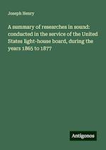 A summary of researches in sound: conducted in the service of the United States light-house board, during the years 1865 to 1877