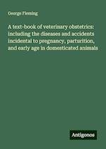 A text-book of veterinary obstetrics: including the diseases and accidents incidental to pregnancy, parturition, and early age in domesticated animals