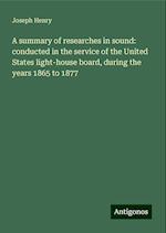 A summary of researches in sound: conducted in the service of the United States light-house board, during the years 1865 to 1877