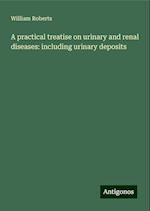 A practical treatise on urinary and renal diseases: including urinary deposits