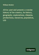 Africa: past and present; a concise history of the country, its history, geography, explorations, climates, productions, resources, population, trib