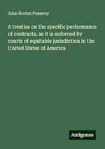 A treatise on the specific performance of contracts, as it is enforced by courts of equitable jurisdiction in the United States of America