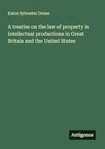 A treatise on the law of property in intellectual productions in Great Britain and the United States