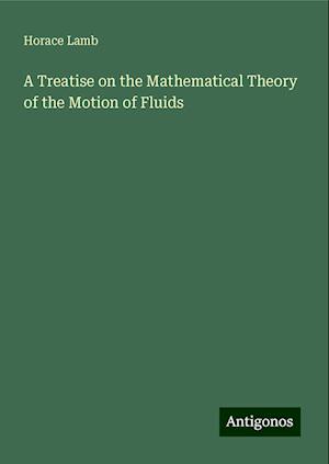 A Treatise on the Mathematical Theory of the Motion of Fluids