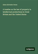 A treatise on the law of property in intellectual productions in Great Britain and the United States